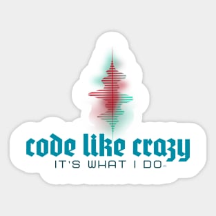 Code Like Crazy - It's What I Do! Show the world... Sticker